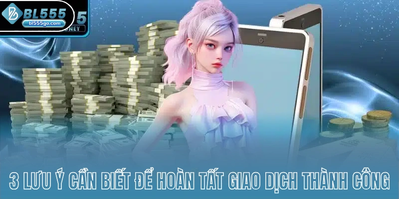 3-luu-y-can-biet-de-hoan-tat-giao-dich-thanh-cong