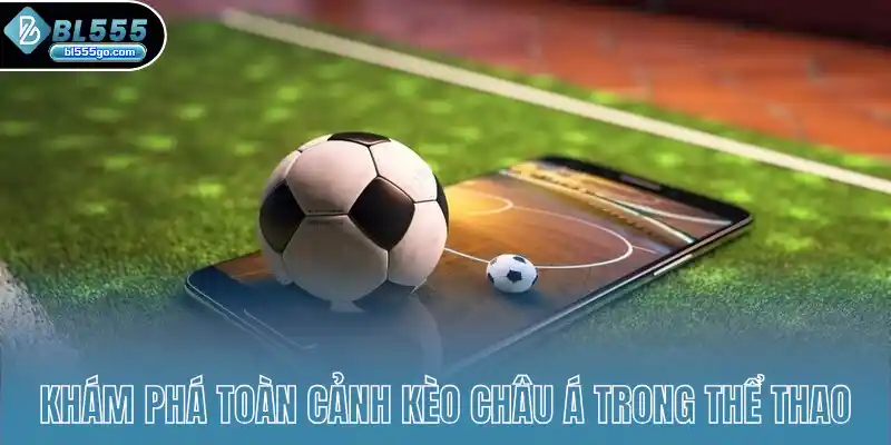 kham-pha-toan-canh-keo-chau-a-trong-the-thao