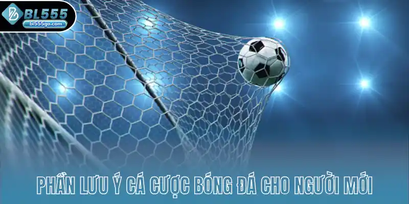 phan-luu-y-ca-cuoc-bong-da-cho-nguoi-moi