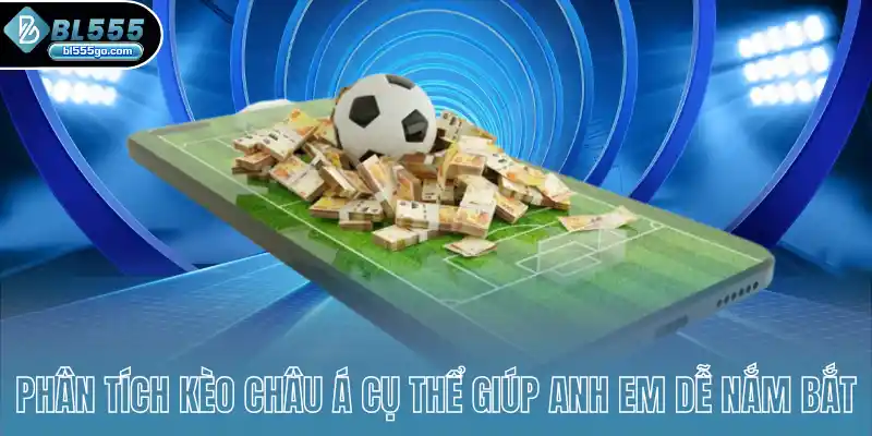 phan-tich-keo-chau-a-cu-the-giup-anh-em-de-nam-bat