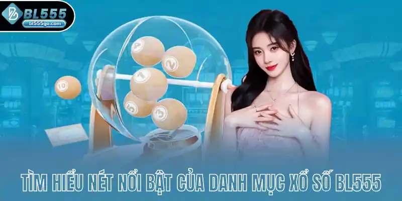 tim-hieu-nhung-net-noi-bat-cua-danh-muc-xo-so-bl555