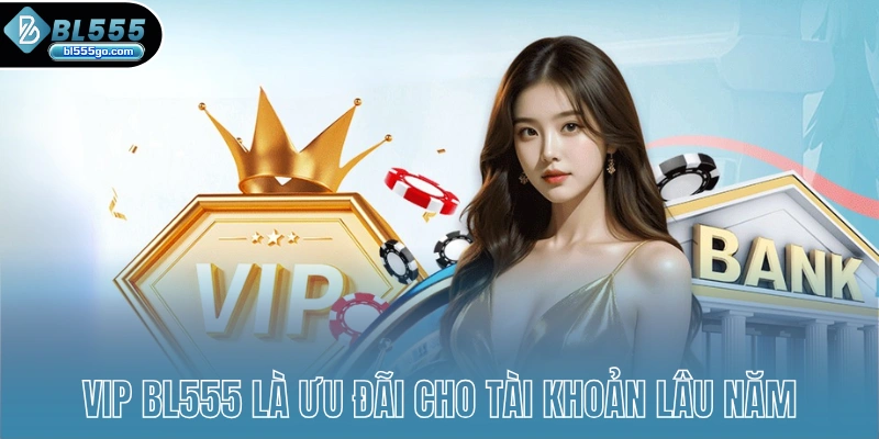 vip-bl555-la-uu-dai-cho-tai-khoan-lau-nam